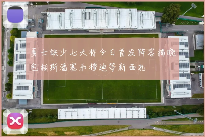 勇士缺少七大将今日首发阵容揭晓包括斯潘塞和穆迪等新面孔