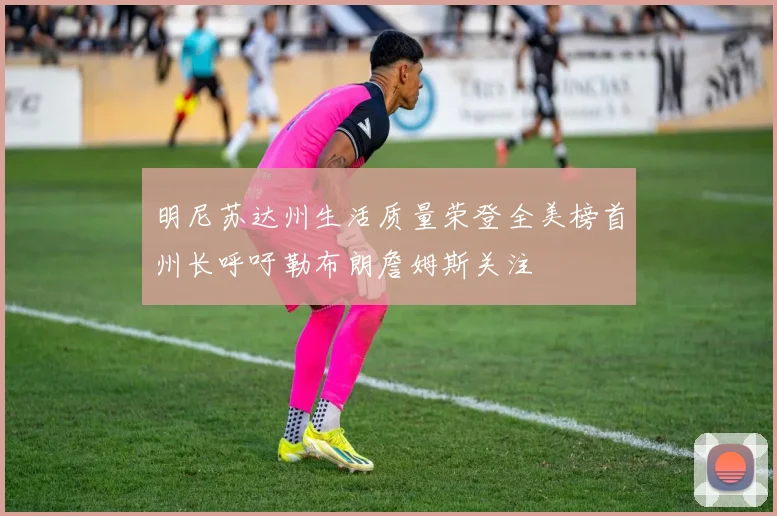明尼苏达州生活质量荣登全美榜首州长呼吁勒布朗詹姆斯关注